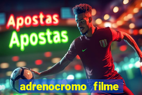 adrenocromo filme completo dublado