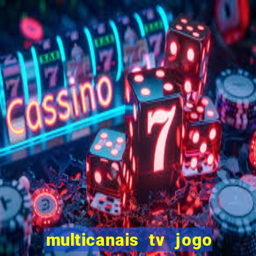 multicanais tv jogo ao vivo