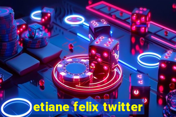 etiane felix twitter