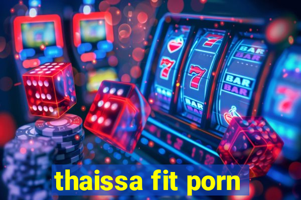 thaissa fit porn