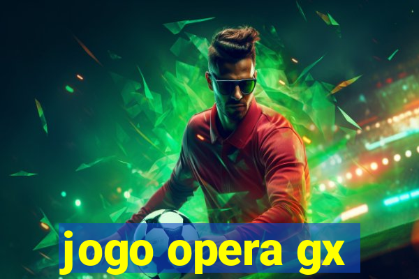 jogo opera gx