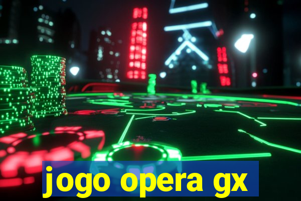 jogo opera gx