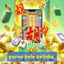 porno bele belinha