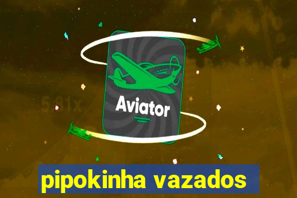 pipokinha vazados