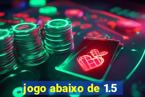 jogo abaixo de 1.5