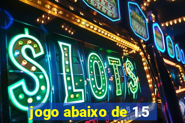 jogo abaixo de 1.5