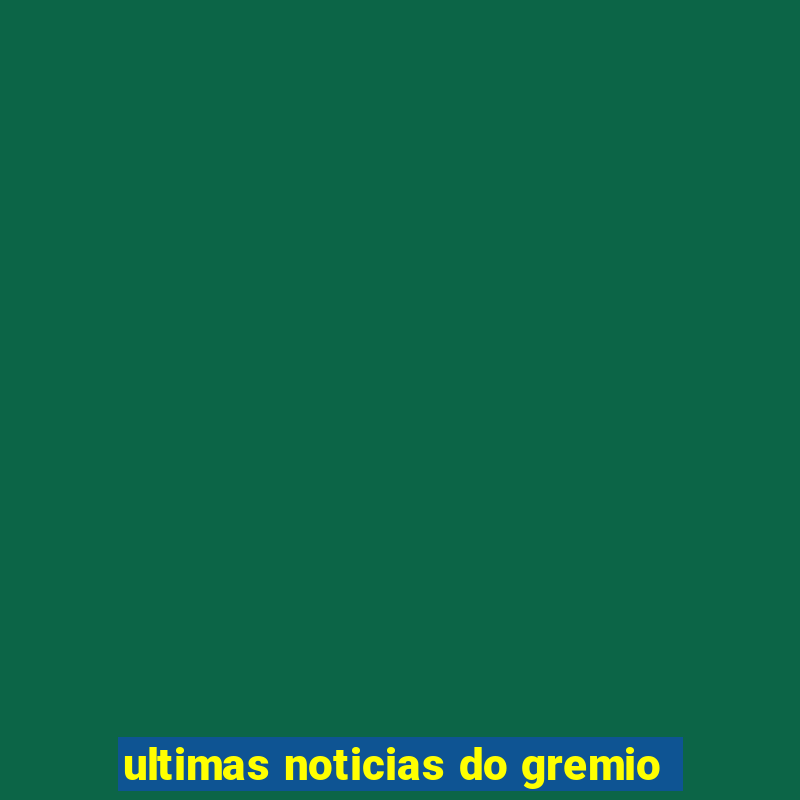 ultimas noticias do gremio