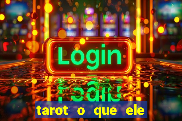 tarot o que ele sente por mim