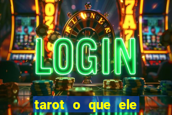 tarot o que ele sente por mim