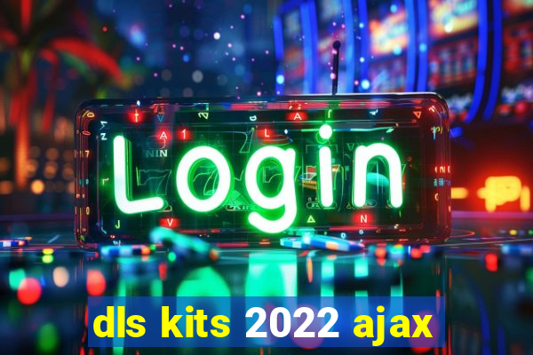 dls kits 2022 ajax