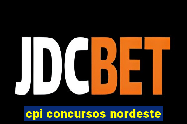 cpi concursos nordeste