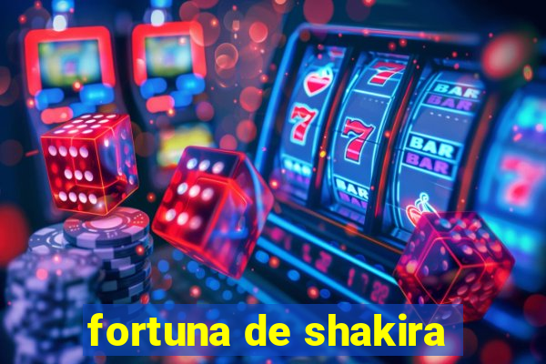 fortuna de shakira