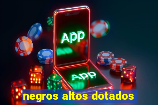 negros altos dotados