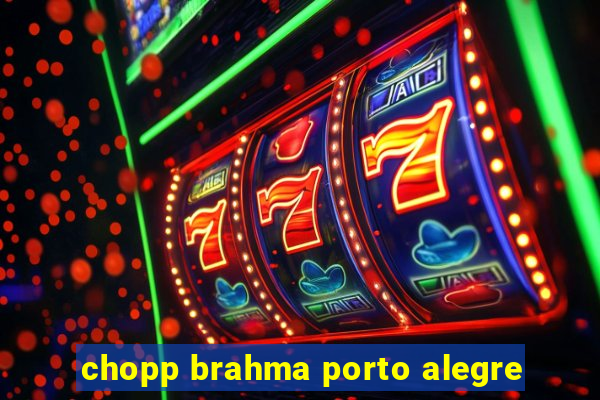 chopp brahma porto alegre