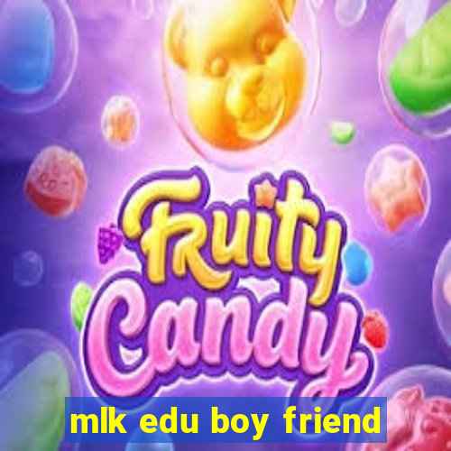 mlk edu boy friend