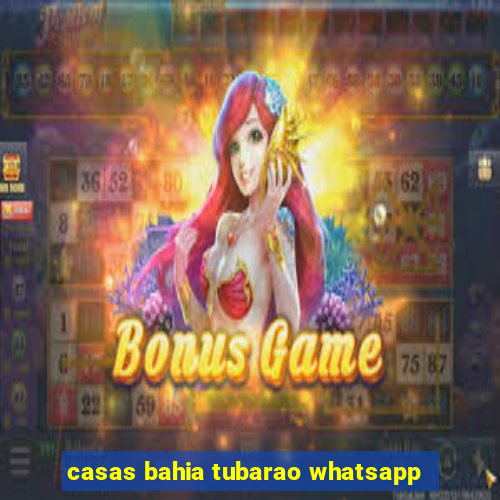 casas bahia tubarao whatsapp