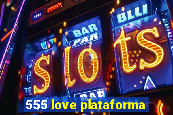 555 love plataforma