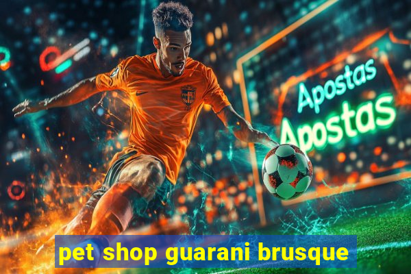 pet shop guarani brusque