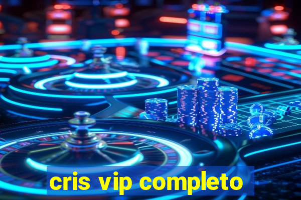 cris vip completo