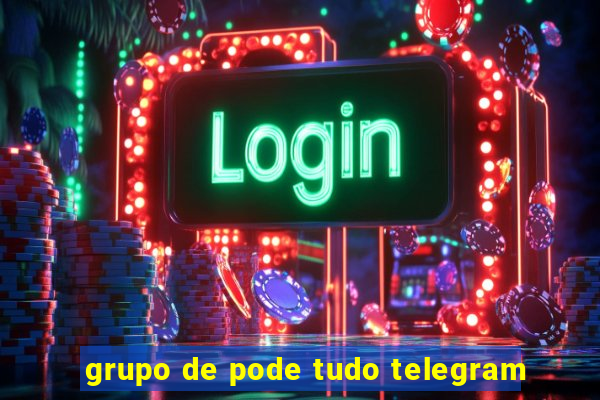 grupo de pode tudo telegram