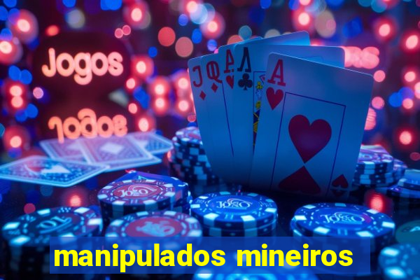 manipulados mineiros