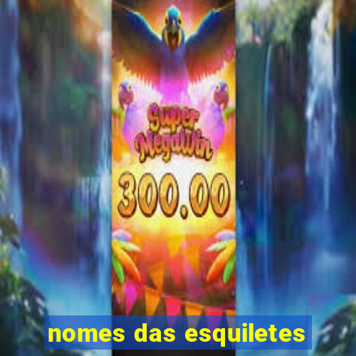 nomes das esquiletes