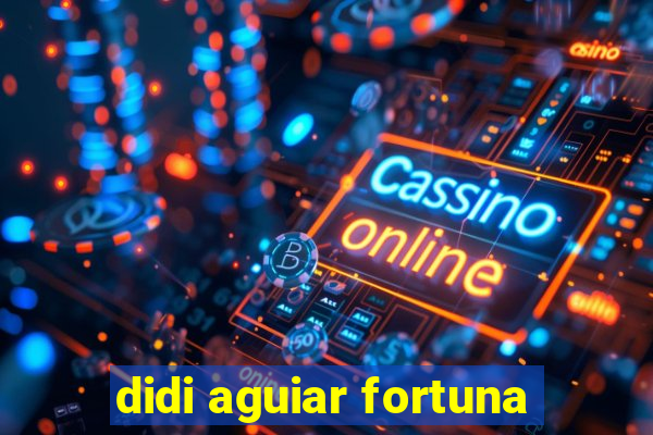 didi aguiar fortuna