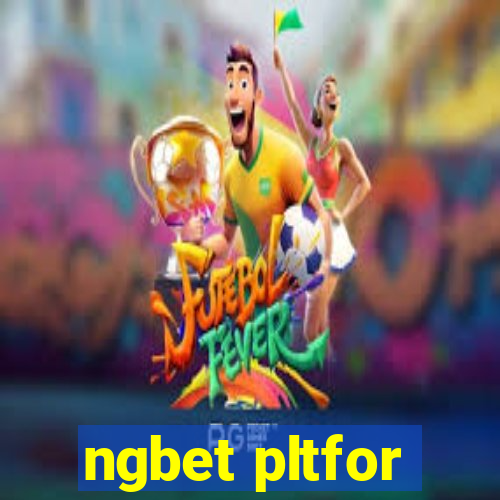 ngbet pltfor