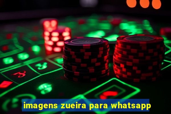 imagens zueira para whatsapp