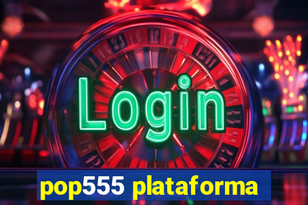 pop555 plataforma