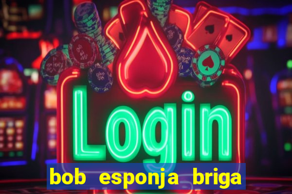 bob esponja briga nos corais