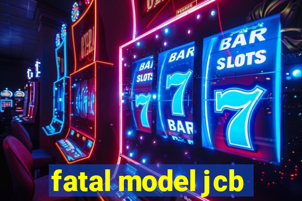 fatal model jcb