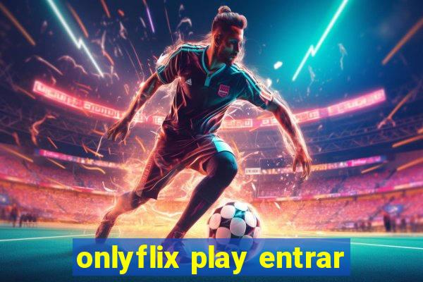 onlyflix play entrar