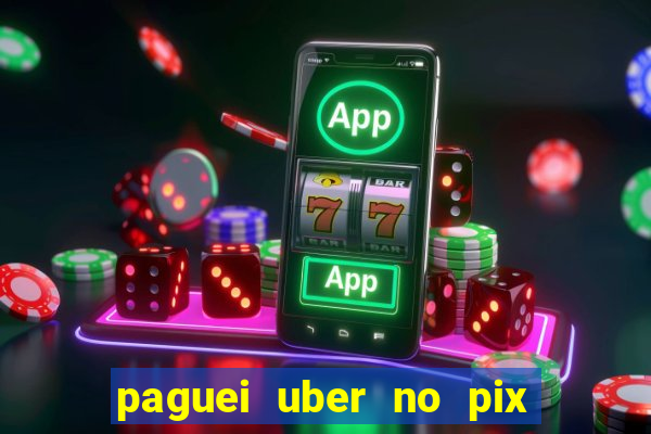 paguei uber no pix e nao achou motorista