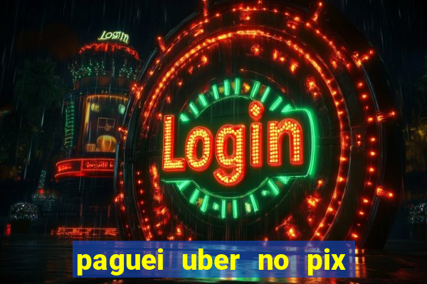 paguei uber no pix e nao achou motorista