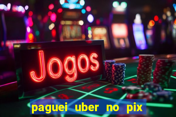 paguei uber no pix e nao achou motorista