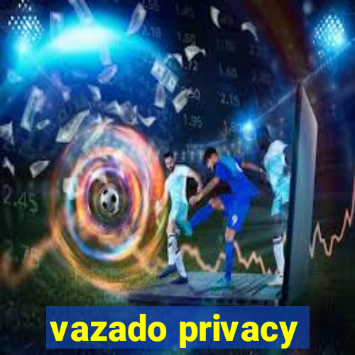 vazado privacy