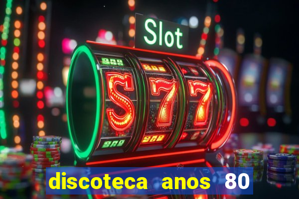 discoteca anos 80 internacional sua