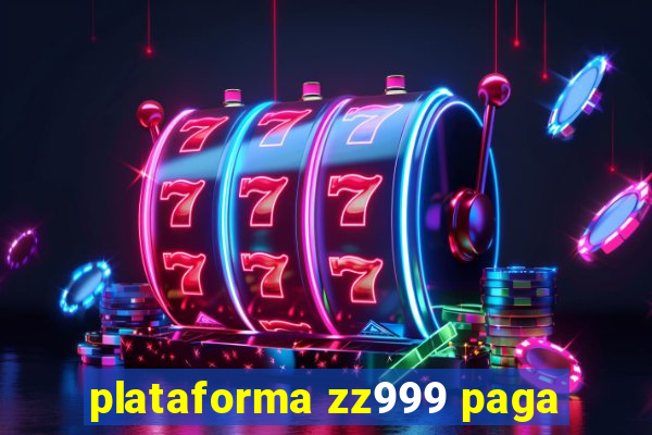 plataforma zz999 paga