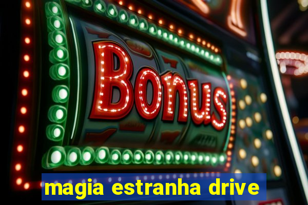 magia estranha drive