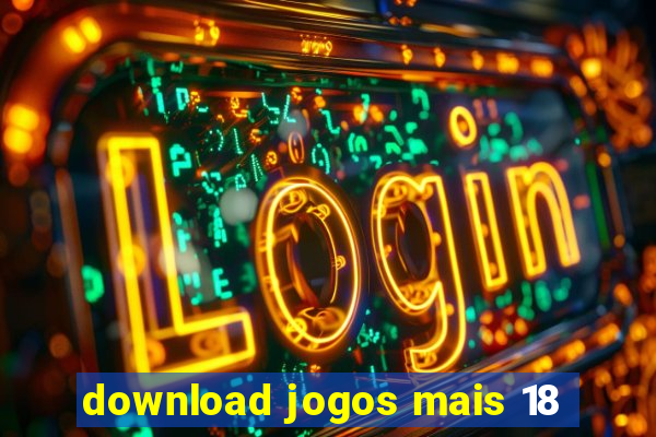 download jogos mais 18