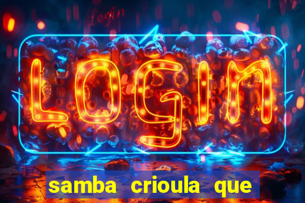 samba crioula que vem da bahia