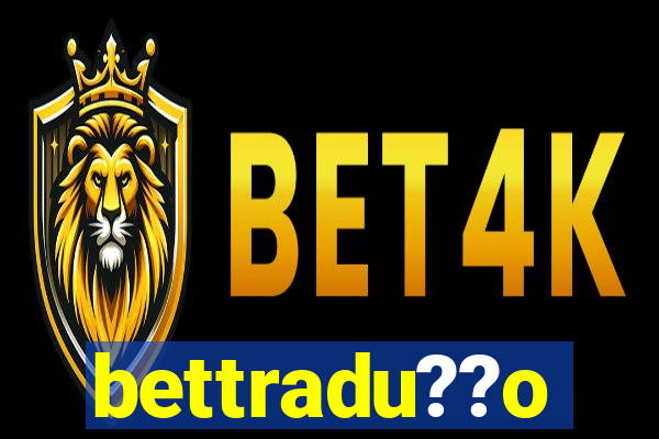 bettradu??o