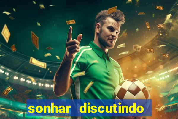 sonhar discutindo com marido jogo do bicho