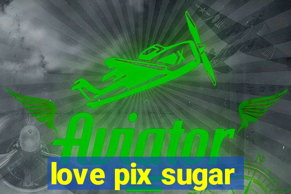 love pix sugar