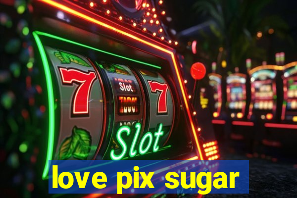 love pix sugar