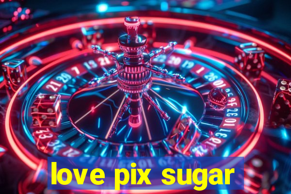 love pix sugar