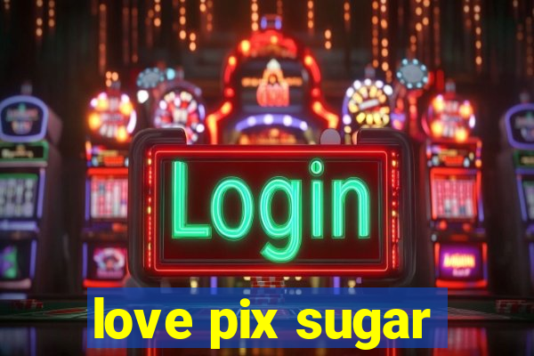 love pix sugar