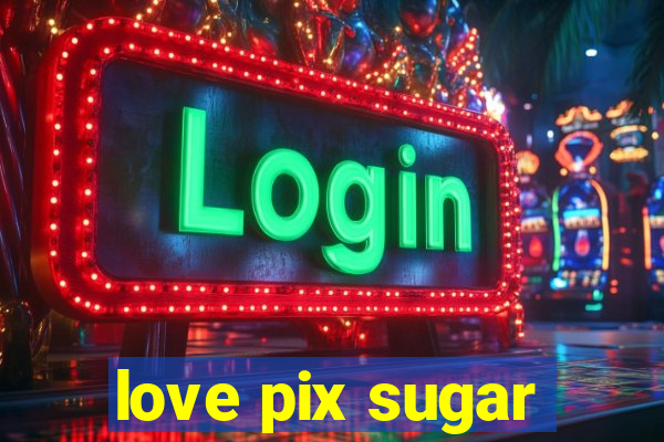 love pix sugar