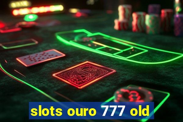 slots ouro 777 old